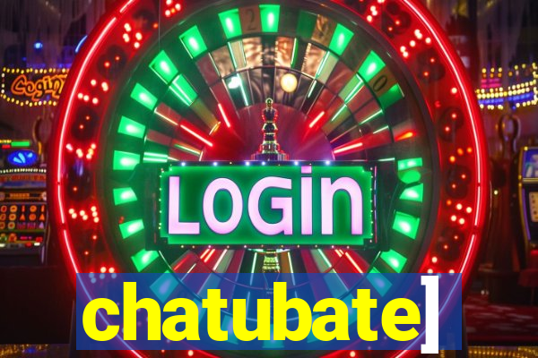chatubate]